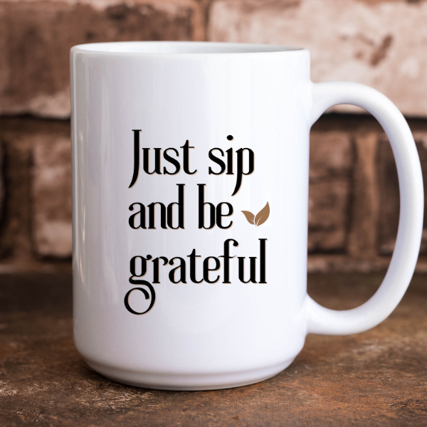 JUST SIP AND BE GRATEFUL- Mug